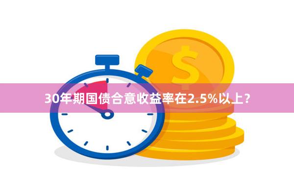 30年期国债合意收益率在2.5%以上？