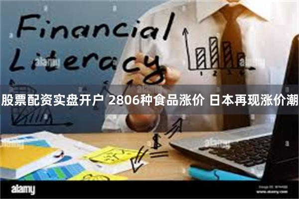 股票配资实盘开户 2806种食品涨价 日本再现涨价潮