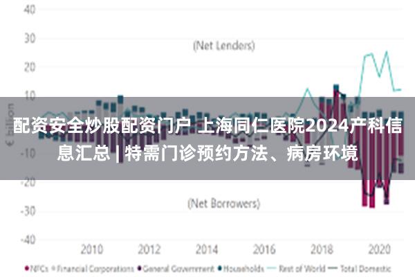 配资安全炒股配资门户 上海同仁医院2024产科信息汇总 | 特需门诊预约方法、病房环境