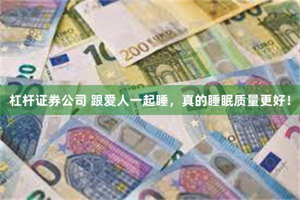 杠杆证券公司 跟爱人一起睡，真的睡眠质量更好！