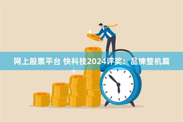 网上股票平台 快科技2024评奖：品牌整机篇