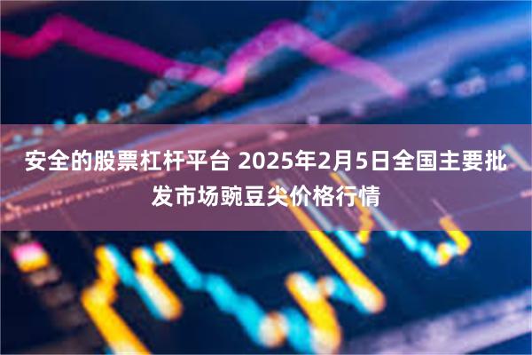 安全的股票杠杆平台 2025年2月5日全国主要批发市场豌豆尖价格行情