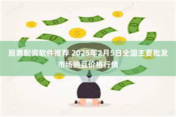 股票配资软件推荐 2025年2月5日全国主要批发市场豌豆价格行情